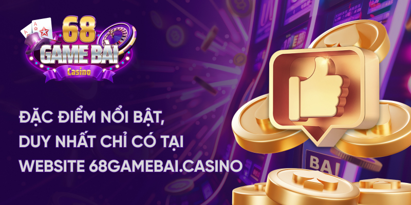 Đặc điểm nổi bật duy nhất chỉ có tại 68 game bài