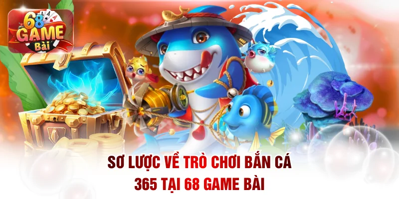 Sơ lược về trò chơi bắn cá 365 tại 68 game bài